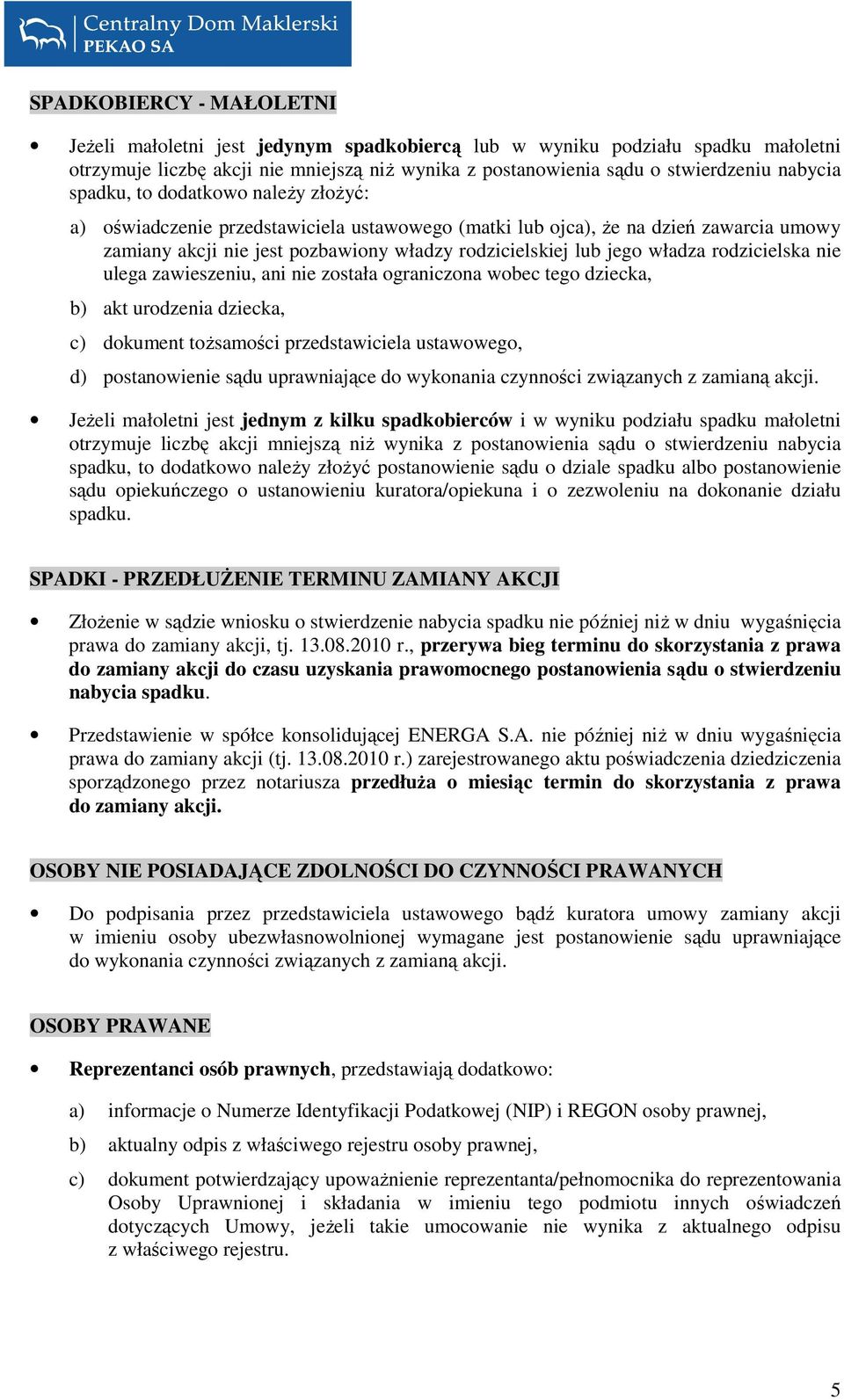 rodzicielska nie ulega zawieszeniu, ani nie została ograniczona wobec tego dziecka, b) akt urodzenia dziecka, c) dokument toŝsamości przedstawiciela ustawowego, d) postanowienie sądu uprawniające do