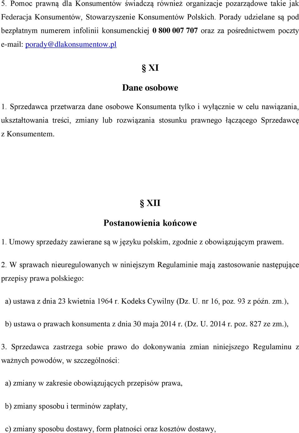 Sprzedawca przetwarza dane osobowe Konsumenta tylko i wyłącznie w celu nawiązania, ukształtowania treści, zmiany lub rozwiązania stosunku prawnego łączącego Sprzedawcę z Konsumentem.