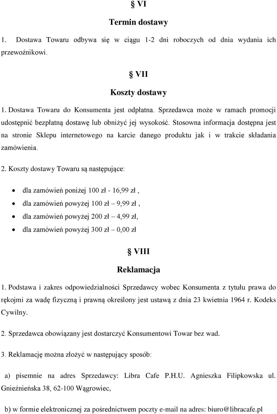 Stosowna informacja dostępna jest na stronie Sklepu internetowego na karcie danego produktu jak i w trakcie składania zamówienia. 2.