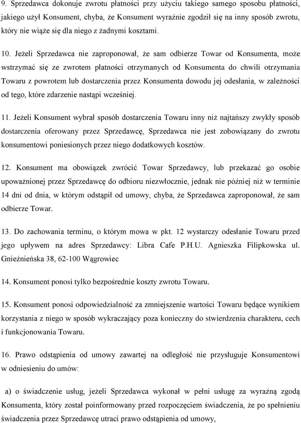 Jeżeli Sprzedawca nie zaproponował, że sam odbierze Towar od Konsumenta, może wstrzymać się ze zwrotem płatności otrzymanych od Konsumenta do chwili otrzymania Towaru z powrotem lub dostarczenia