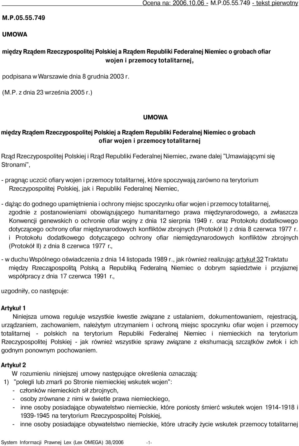 zwane dalej "Umawiającymi się Stronami", - pragnąc uczcić ofiary wojen i przemocy totalitarnej, które spoczywają zarówno na terytorium Rzeczypospolitej Polskiej, jak i Republiki Federalnej Niemiec, -