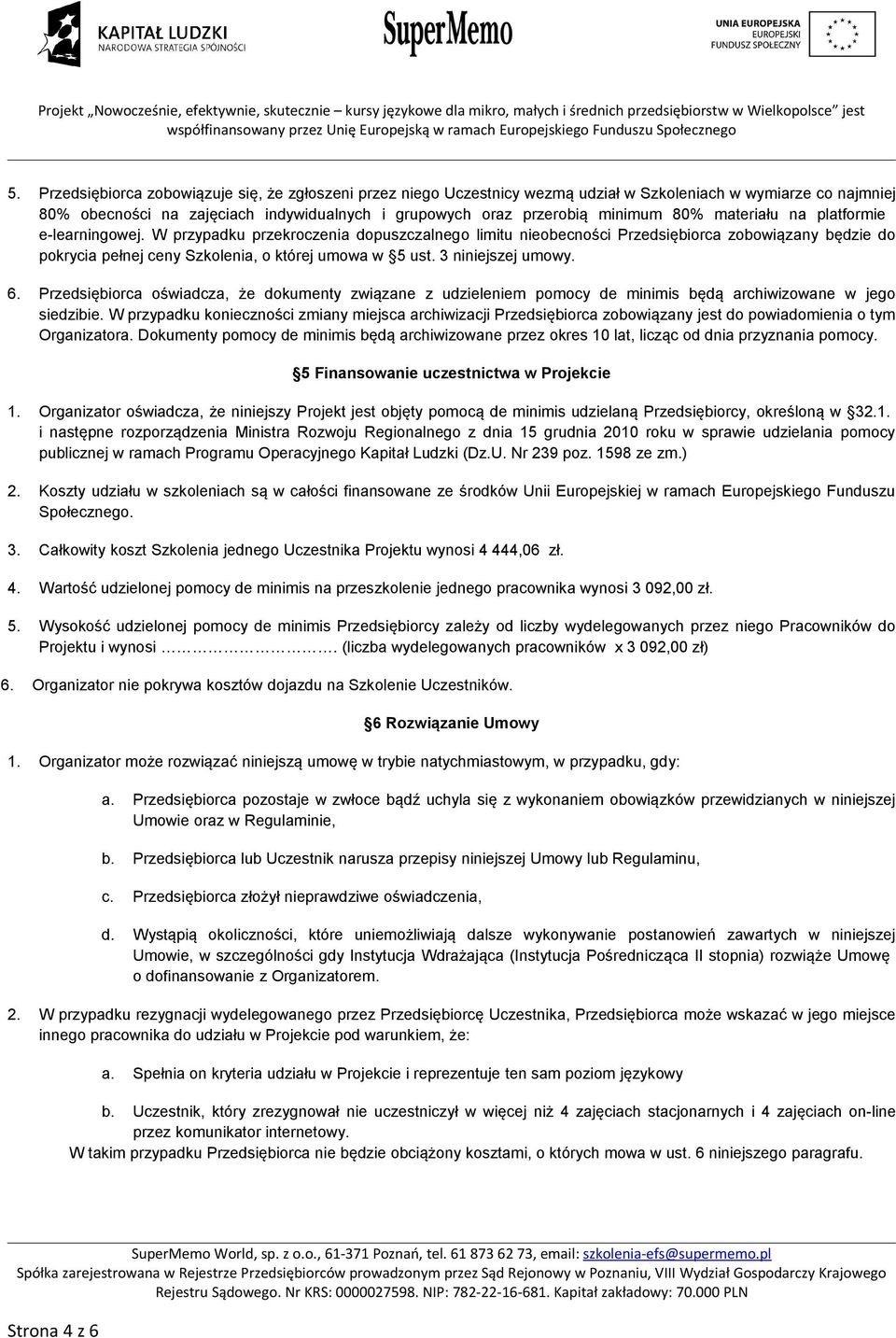 3 niniejszej umowy. 6. Przedsiębiorca oświadcza, że dokumenty związane z udzieleniem pomocy de minimis będą archiwizowane w jego siedzibie.