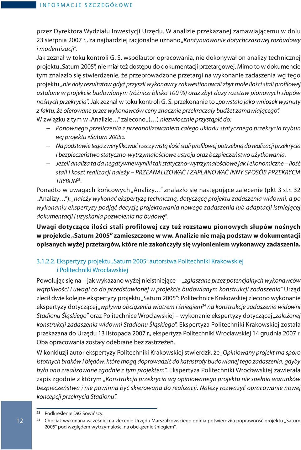 Mimo to w dokumencie tym znalazło się stwierdzenie, że przeprowadzone przetargi na wykonanie zadaszenia wg tego projektu nie dały rezultatów gdyż przyszli wykonawcy zakwestionowali zbyt małe ilości