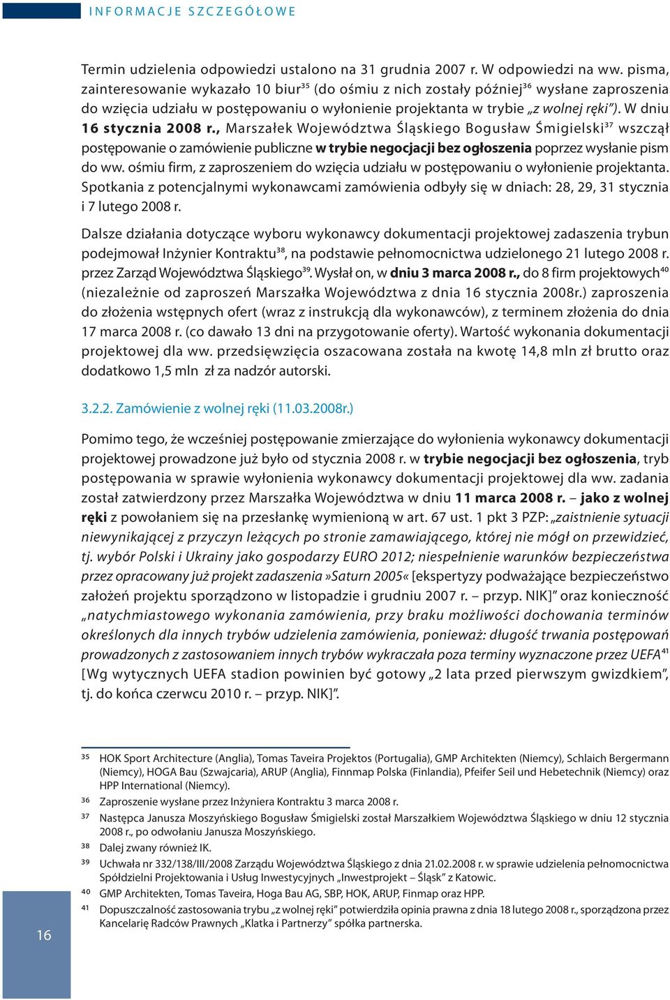 W dniu 16 stycznia 2008 r., Marszałek Województwa Śląskiego Bogusław Śmigielski37 wszczął postępowanie o zamówienie publiczne w trybie negocjacji bez ogłoszenia poprzez wysłanie pism do ww.