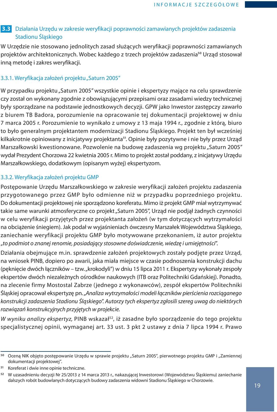 Weryfikacja założeń projektu Saturn 2005 W przypadku projektu Saturn 2005 wszystkie opinie i ekspertyzy mające na celu sprawdzenie czy został on wykonany zgodnie z obowiązującymi przepisami oraz