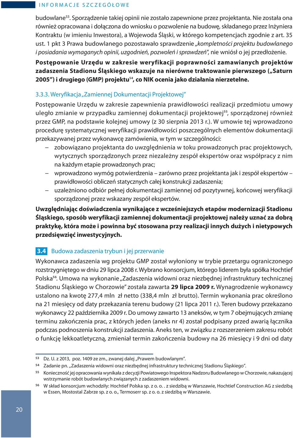 35 ust. 1 pkt 3 Prawa budowlanego pozostawało sprawdzenie kompletności projektu budowlanego i posiadania wymaganych opinii, uzgodnień, pozwoleń i sprawdzeń, nie wniósł o jej przedłożenie.