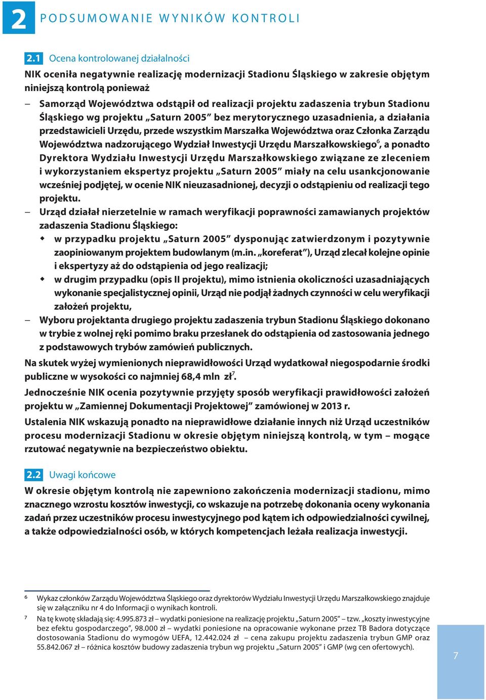projektu zadaszenia trybun Stadionu Śląskiego wg projektu Saturn 2005 bez merytorycznego uzasadnienia, a działania przedstawicieli Urzędu, przede wszystkim Marszałka Województwa oraz Członka Zarządu