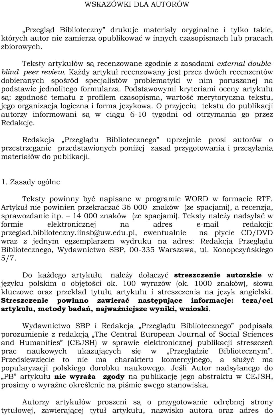 Każdy artykuł recenzowany jest przez dwóch recenzentów dobieranych spośród specjalistów problematyki w nim poruszanej na podstawie jednolitego formularza.