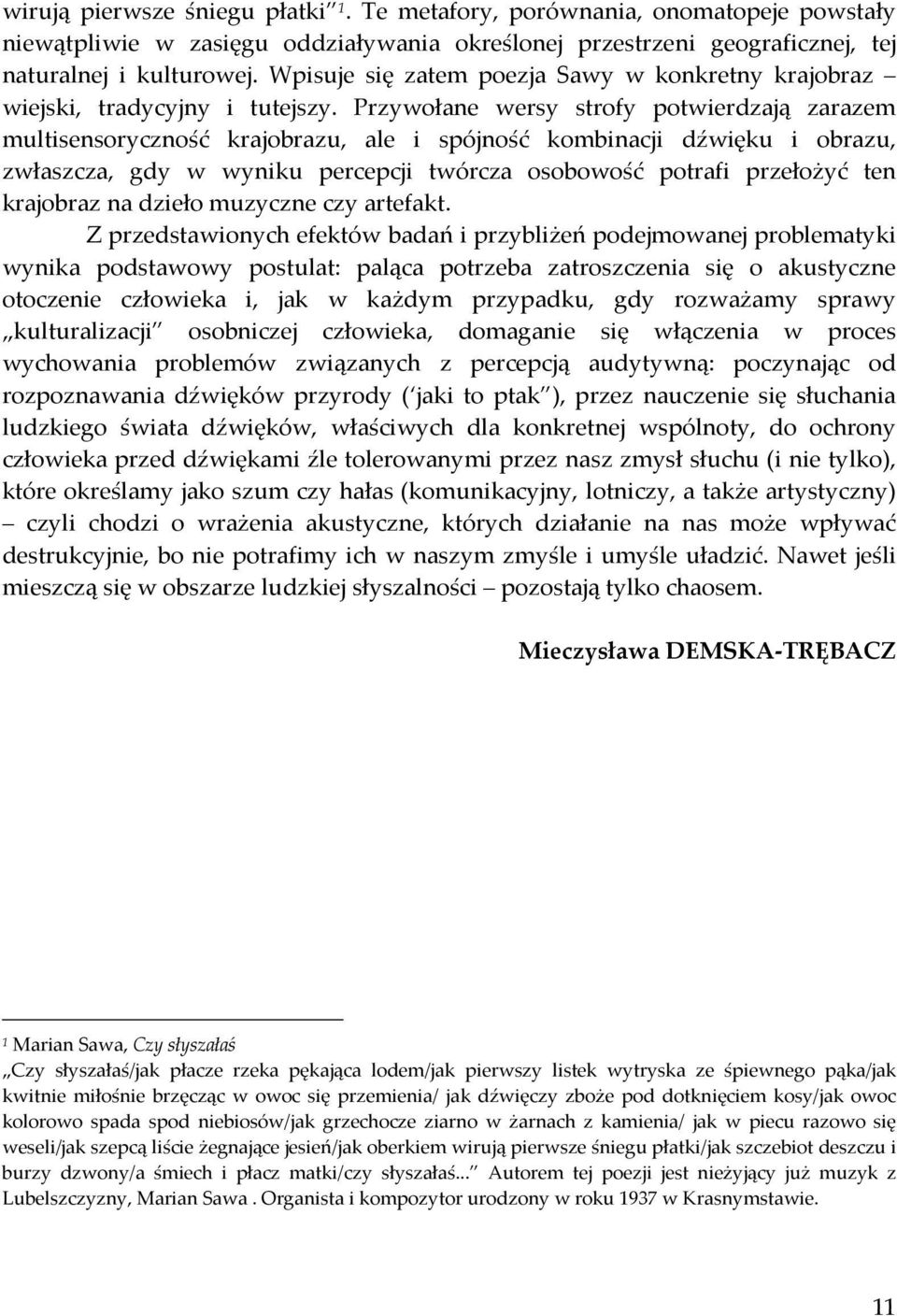 Przywołane wersy strofy potwierdzają zarazem multisensoryczność krajobrazu, ale i spójność kombinacji dźwięku i obrazu, zwłaszcza, gdy w wyniku percepcji twórcza osobowość potrafi przełożyć ten