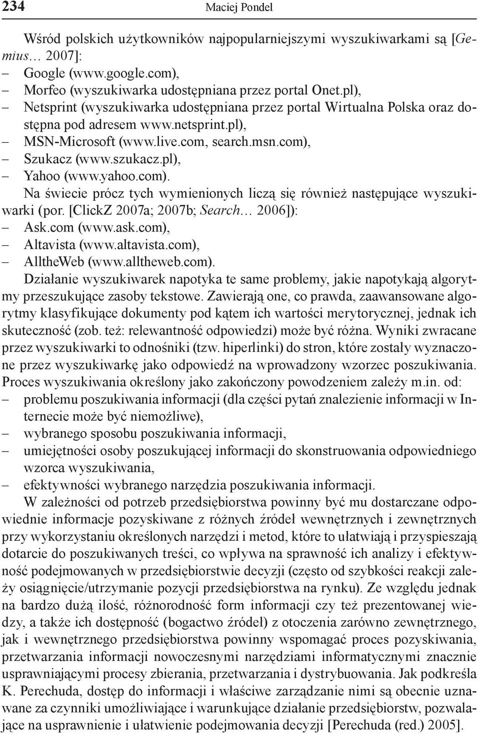 yahoo.com). Na świecie prócz tych wymienionych liczą się również następujące wyszukiwarki (por. [ClickZ 2007a; 2007b; Search 2006]): Ask.com (www.ask.com), Altavista (www.altavista.