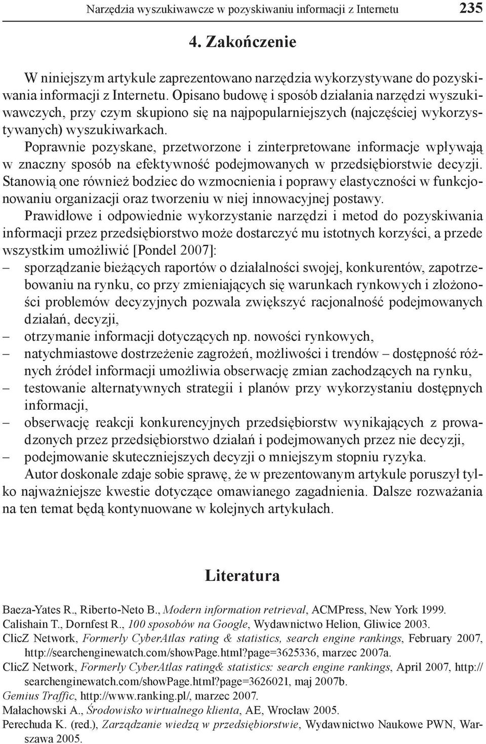 Poprawnie pozyskane, przetworzone i zinterpretowane informacje wpływają w znaczny sposób na efektywność podejmowanych w przedsiębiorstwie decyzji.