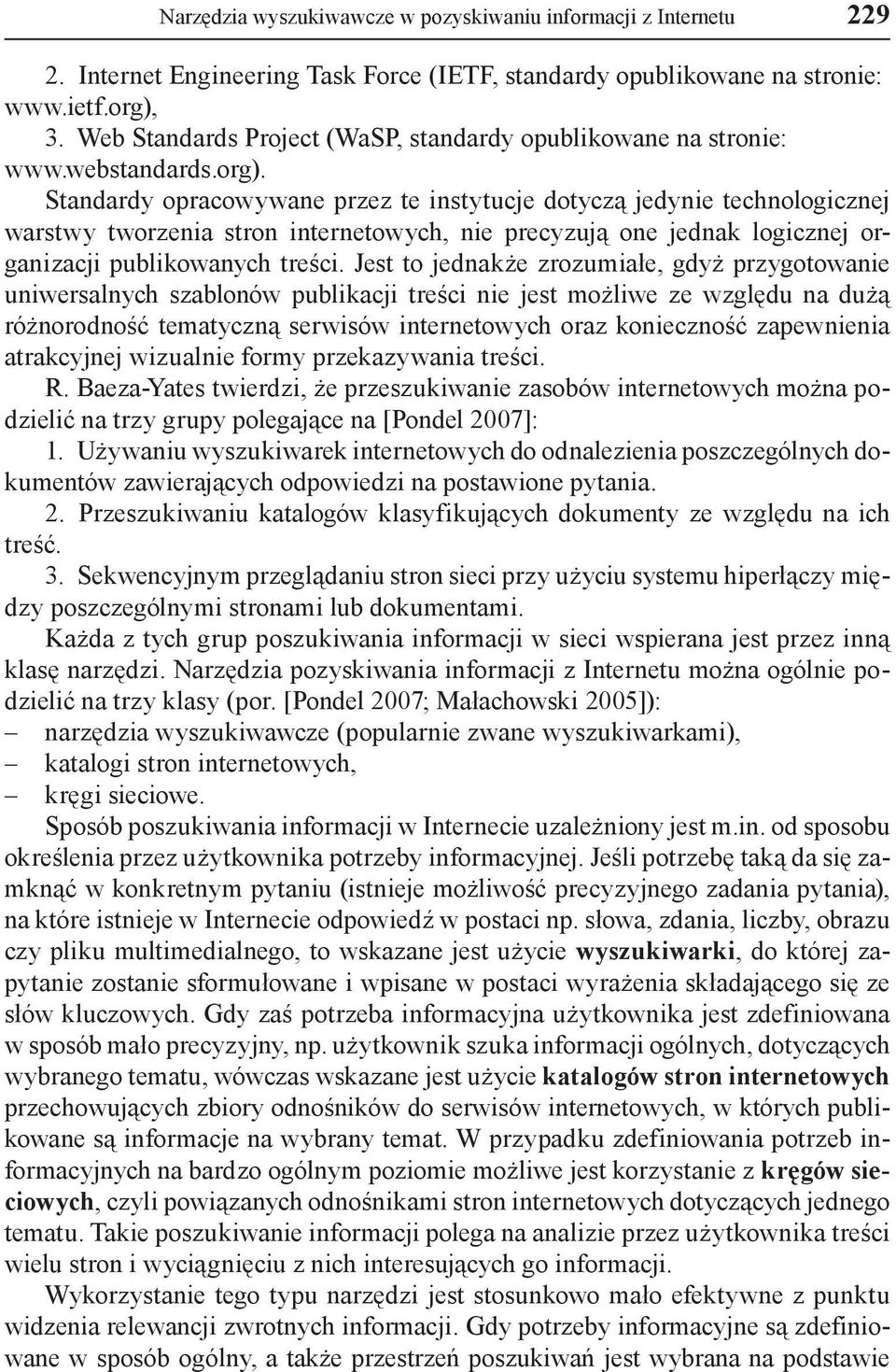 Standardy opracowywane przez te instytucje dotyczą jedynie technologicznej warstwy tworzenia stron internetowych, nie precyzują one jednak logicznej organizacji publikowanych treści.