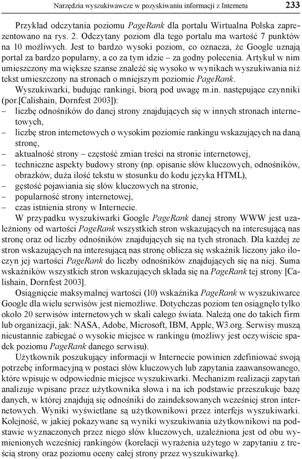 Artykuł w nim umieszczony ma większe szanse znaleźć się wysoko w wynikach wyszukiwania niż tekst umieszczony na stronach o mniejszym poziomie PageRank.