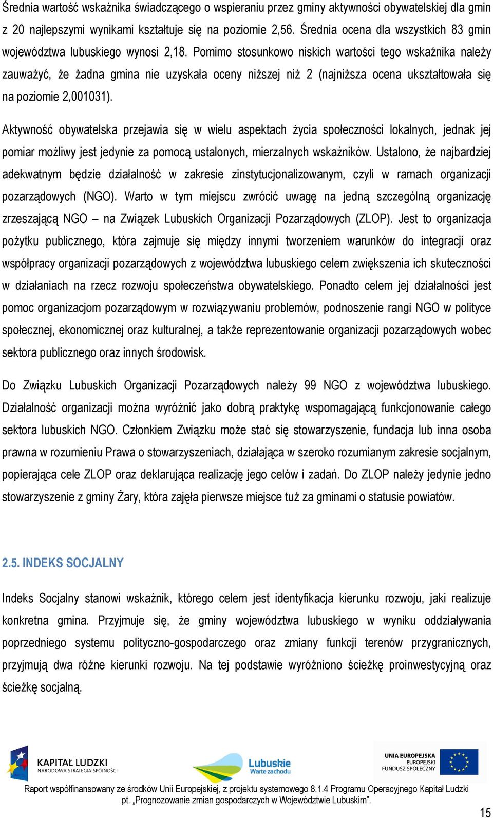 Pomimo stosunkowo niskich wartości tego wskaźnika należy zauważyć, że żadna gmina nie uzyskała oceny niższej niż 2 (najniższa ocena ukształtowała się na poziomie 2,001031).