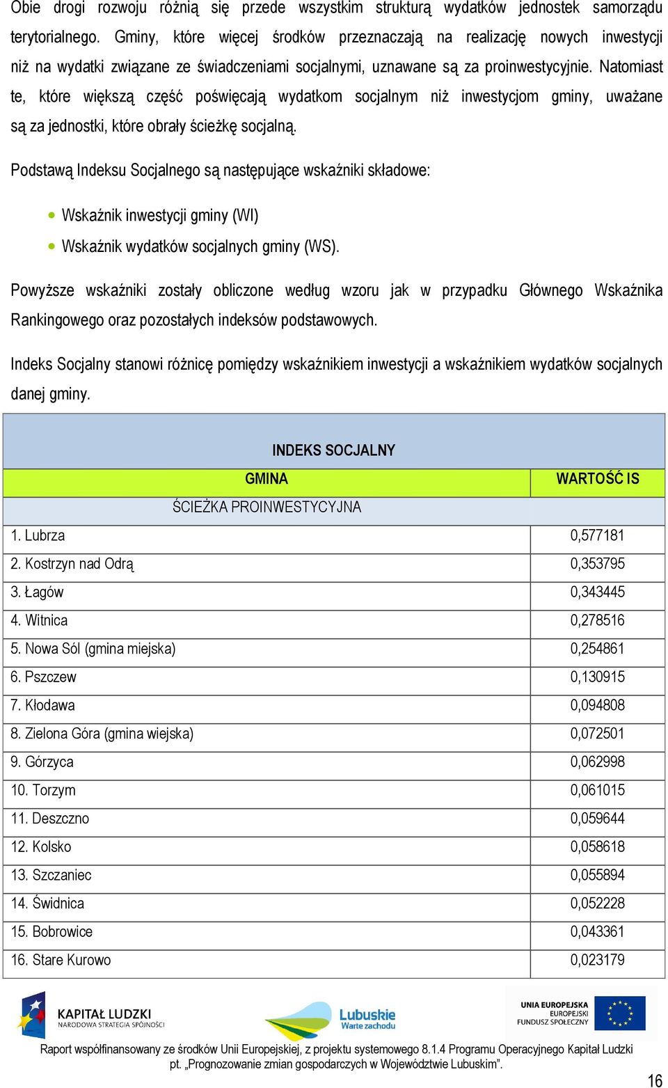 Natomiast te, które większą część poświęcają wydatkom socjalnym niż inwestycjom gminy, uważane są za jednostki, które obrały ścieżkę socjalną.