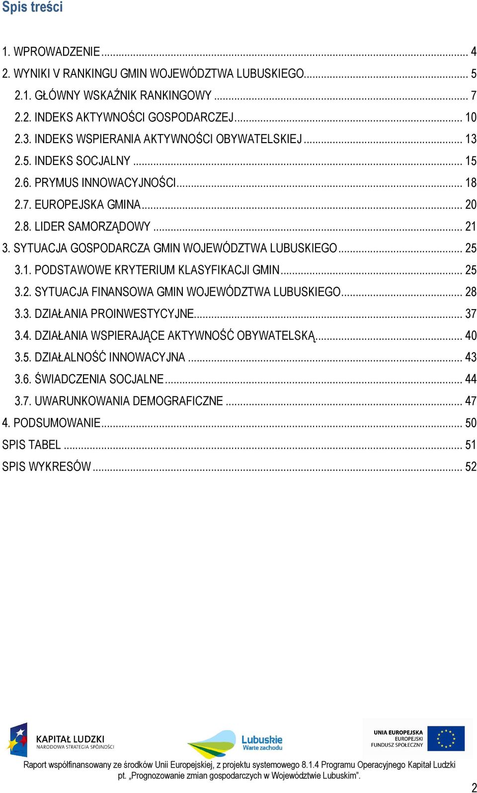 SYTUACJA GOSPODARCZA GMIN WOJEWÓDZTWA LUBUSKIEGO... 25 3.1. PODSTAWOWE KRYTERIUM KLASYFIKACJI GMIN... 25 3.2. SYTUACJA FINANSOWA GMIN WOJEWÓDZTWA LUBUSKIEGO... 28 3.3. DZIAŁANIA PROINWESTYCYJNE.