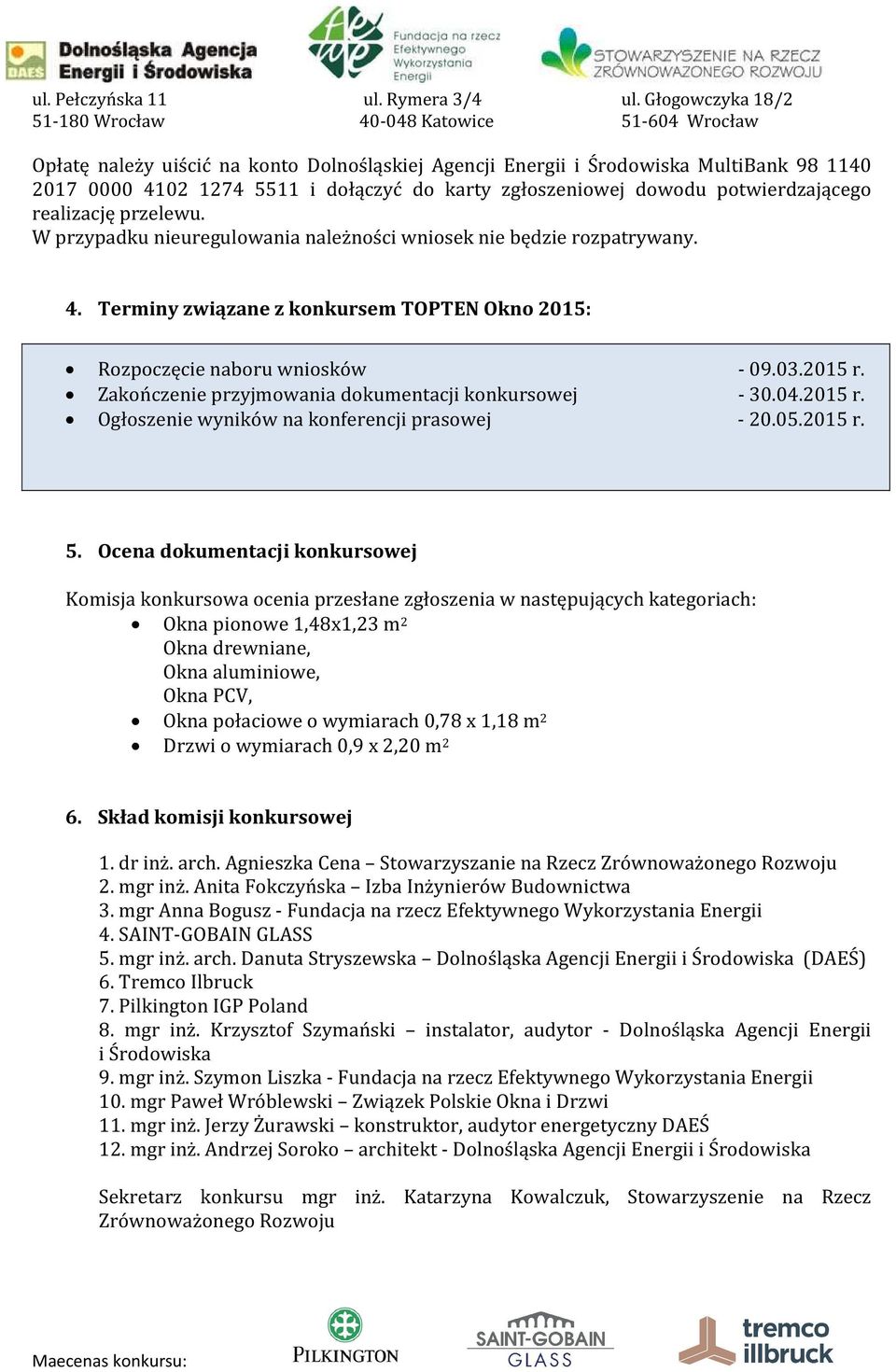 Zakończenie przyjmowania dokumentacji konkursowej - 30.04.2015 r. Ogłoszenie wyników na konferencji prasowej - 20.05.2015 r. 5.