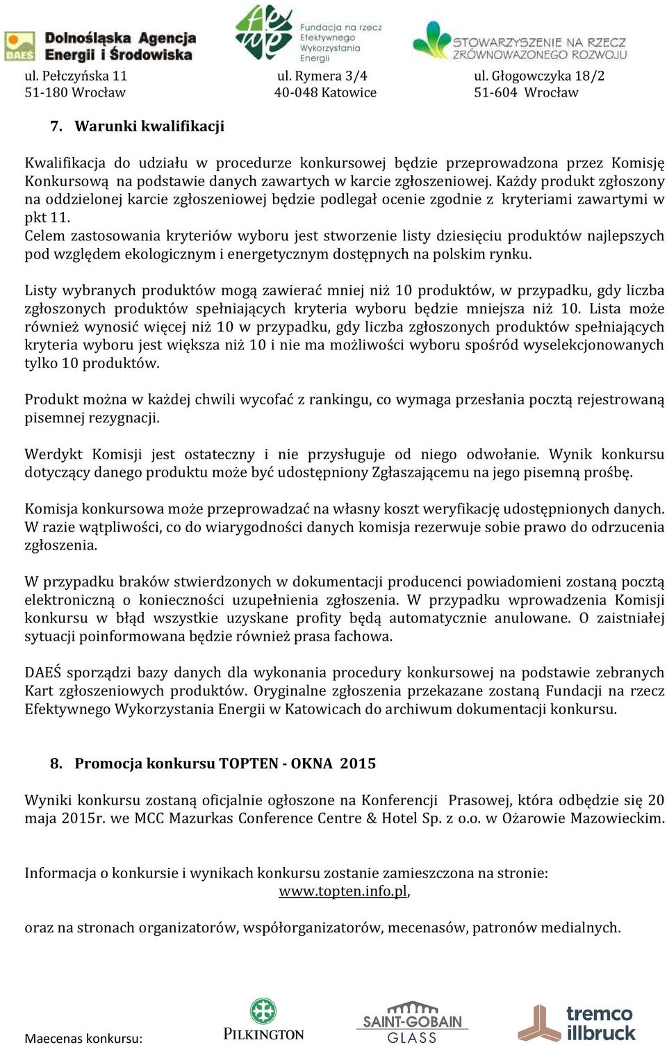 Celem zastosowania kryteriów wyboru jest stworzenie listy dziesięciu produktów najlepszych pod względem ekologicznym i energetycznym dostępnych na polskim rynku.