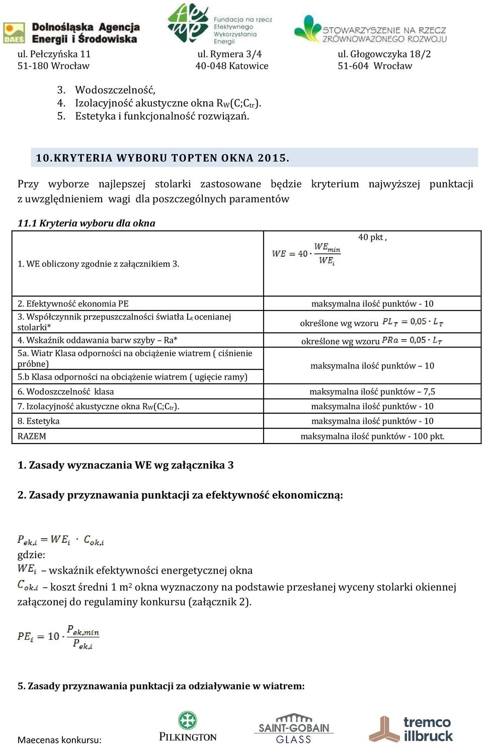 WE obliczony zgodnie z załącznikiem 3. 2. Efektywność ekonomia PE maksymalna ilość punktów - 10 3. Współczynnik przepuszczalności światła Lt ocenianej stolarki* określone wg wzoru 4.