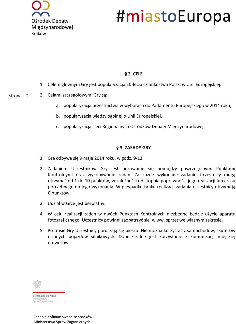 3. ZASADY GRY 1. Gra odbywa się 9 maja 2014 roku, w godz. 9-13. 2. Zadaniem Uczestników Gry jest poruszanie się pomiędzy poszczególnymi Punktami Kontrolnymi oraz wykonywanie zadań.