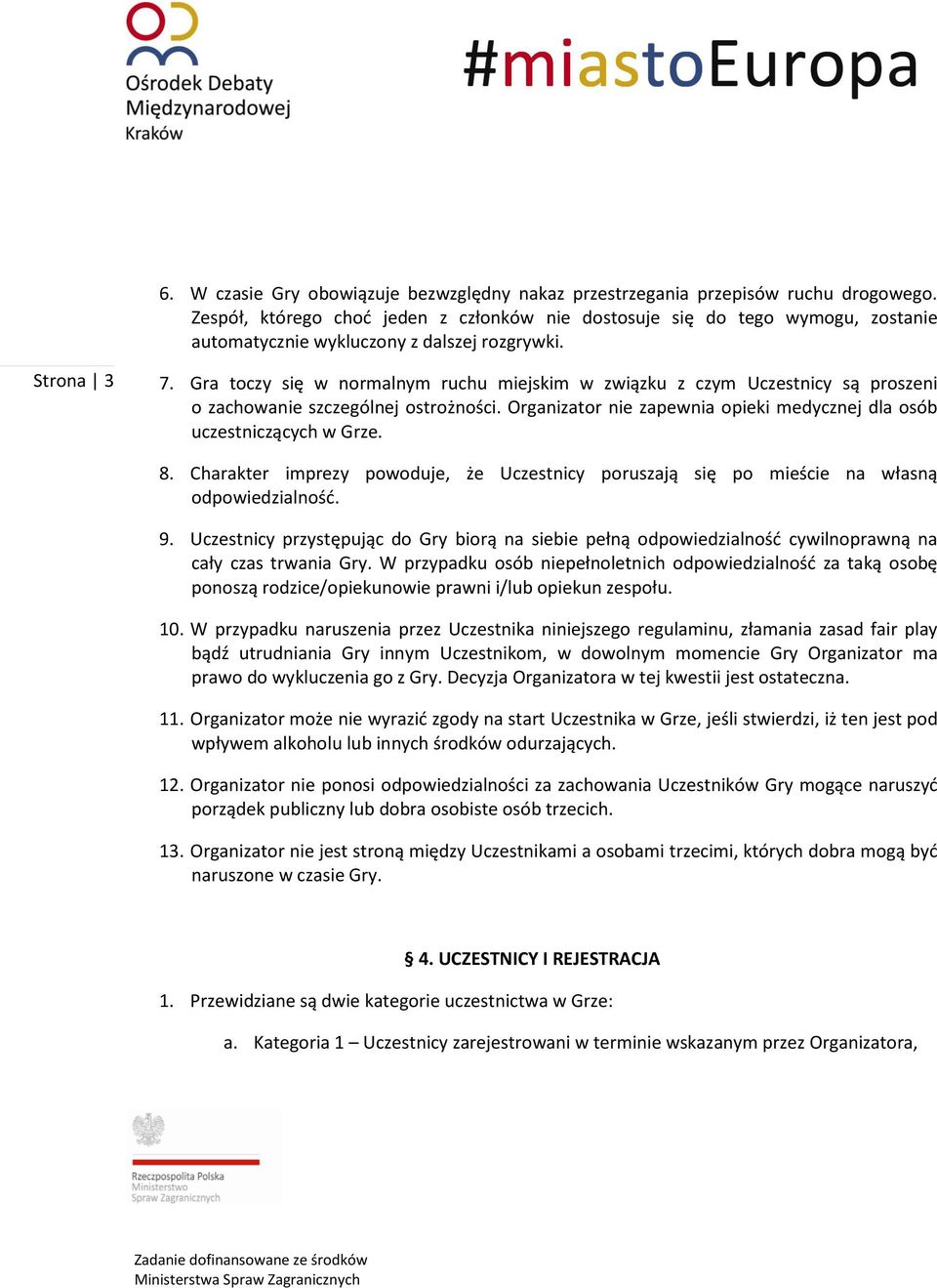 Gra toczy się w normalnym ruchu miejskim w związku z czym Uczestnicy są proszeni o zachowanie szczególnej ostrożności. Organizator nie zapewnia opieki medycznej dla osób uczestniczących w Grze. 8.