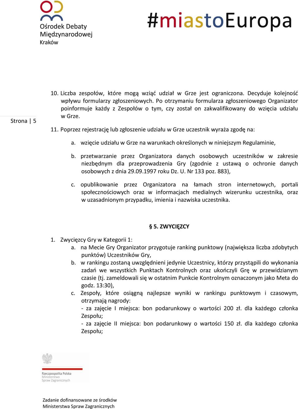 Poprzez rejestrację lub zgłoszenie udziału w Grze uczestnik wyraża zgodę na: a. wzięcie udziału w Grze na warunkach określonych w niniejszym Regulaminie, b.