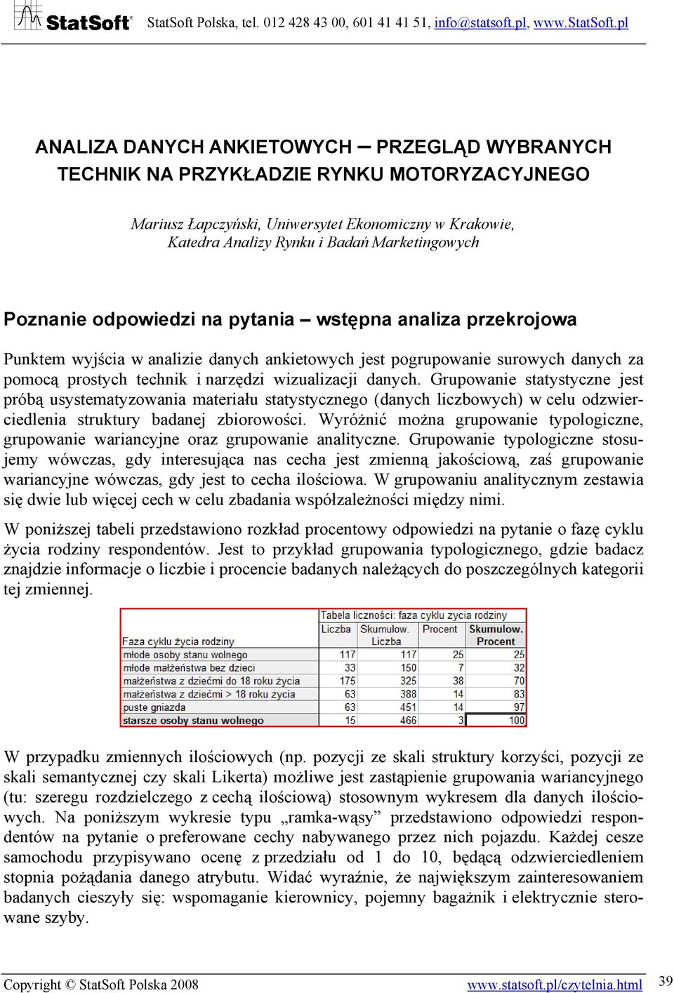 Grupowanie statystyczne jest próbą usystematyzowania materiału statystycznego (danych liczbowych) w celu odzwierciedlenia struktury badanej zbiorowości.