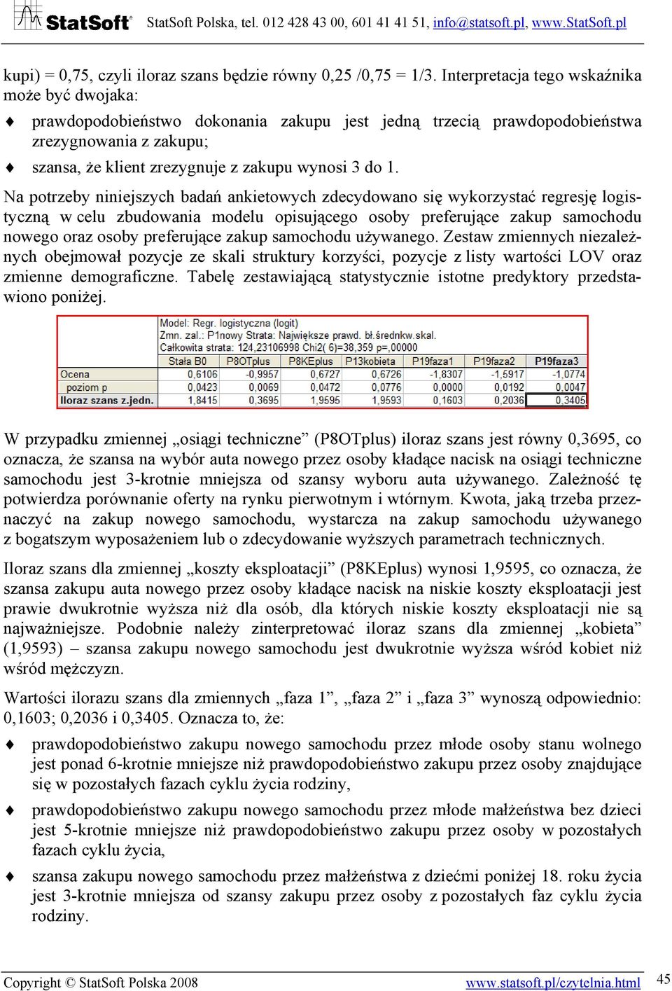 Na potrzeby niniejszych badań ankietowych zdecydowano się wykorzystać regresję logistyczną w celu zbudowania modelu opisującego osoby preferujące zakup samochodu nowego oraz osoby preferujące zakup
