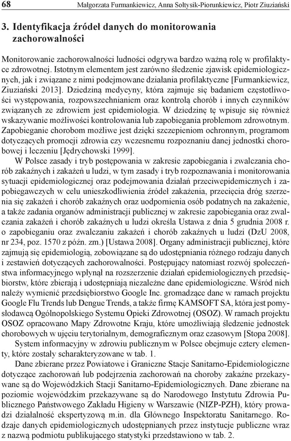 Istotnym elementem jest zarówno śledzenie zjawisk epidemiologicznych, jak i związane z nimi podejmowane działania profilaktyczne [Furmankiewicz, Ziuziański 2013].