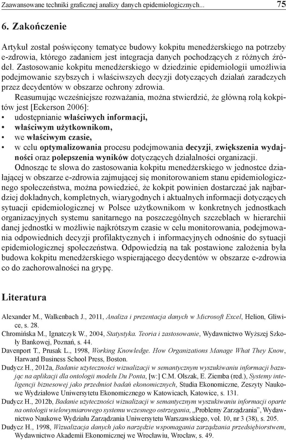 Zastosowanie kokpitu menedżerskiego w dziedzinie epidemiologii umożliwia podejmowanie szybszych i właściwszych decyzji dotyczących działań zaradczych przez decydentów w obszarze ochrony zdrowia.