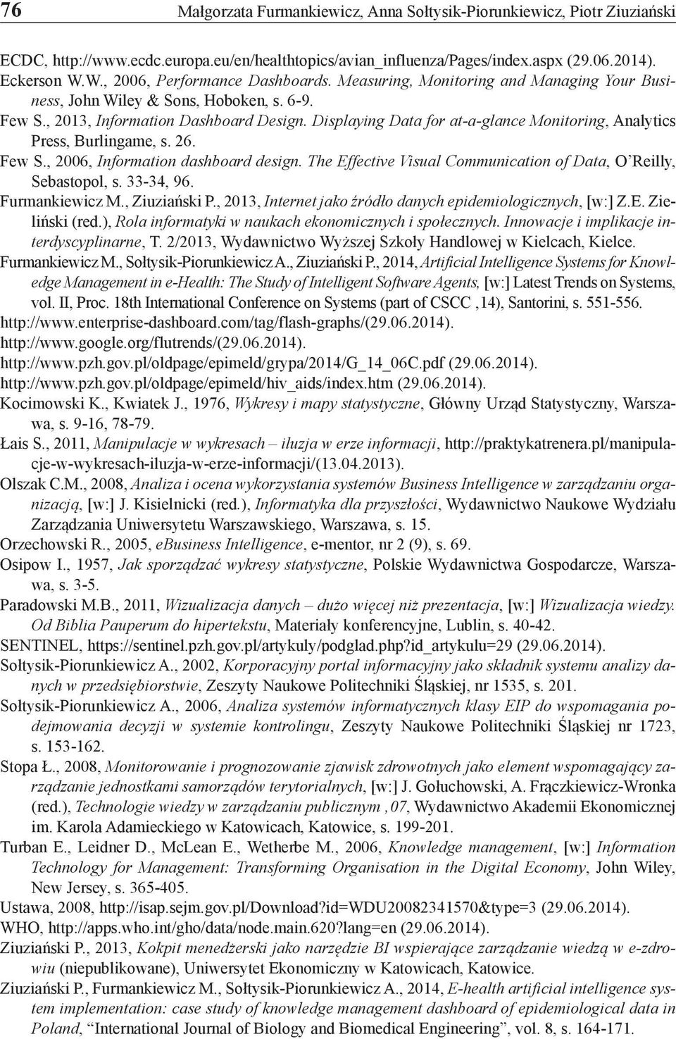 Displaying Data for at-a-glance Monitoring, Analytics Press, Burlingame, s. 26. Few S., 2006, Information dashboard design. The Effective Visual Communication of Data, O Reilly, Sebastopol, s.