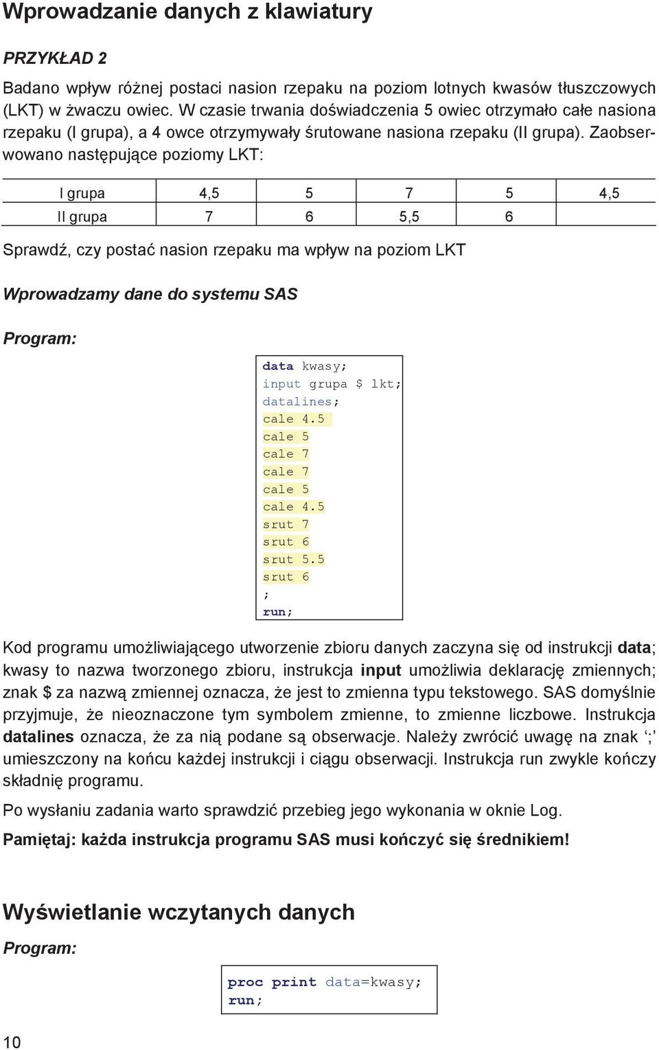 Zaobserwowano nast puj ce poziomy LKT: I grupa 4,5 5 7 5 4,5 II grupa 7 6 5,5 6 Sprawd, czy posta nasion rzepaku ma wp yw na poziom LKT Wprowadzamy dane do systemu SAS Program: data kwasy; input