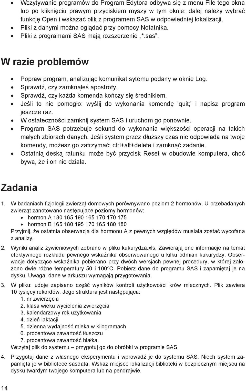 W razie problemów Popraw program, analizuj c komunikat sytemu podany w oknie Log. Sprawd, czy zamkn e apostrofy. Sprawd, czy ka da komenda ko czy si rednikiem.