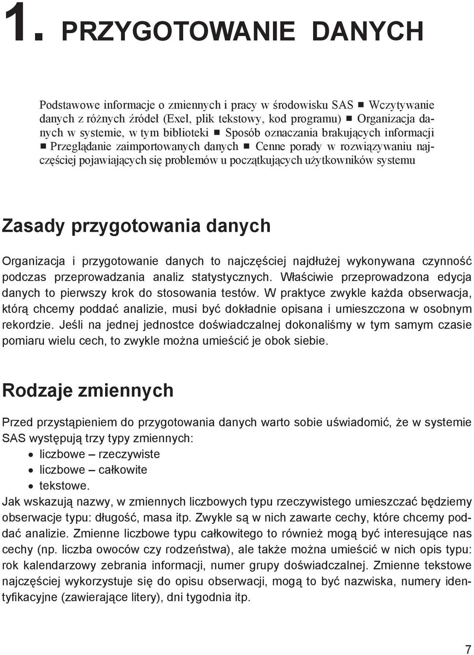 Zasady przygotowania danych Organizacja i przygotowanie danych to najcz ciej najd u ej wykonywana czynno podczas przeprowadzania analiz statystycznych.
