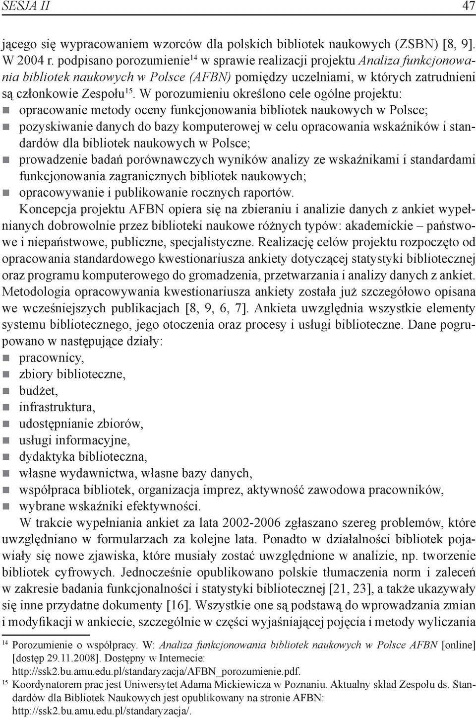 W porozumieniu określono cele ogólne projektu: opracowanie metody oceny funkcjonowania bibliotek naukowych w Polsce; pozyskiwanie danych do bazy komputerowej w celu opracowania wskaźników i