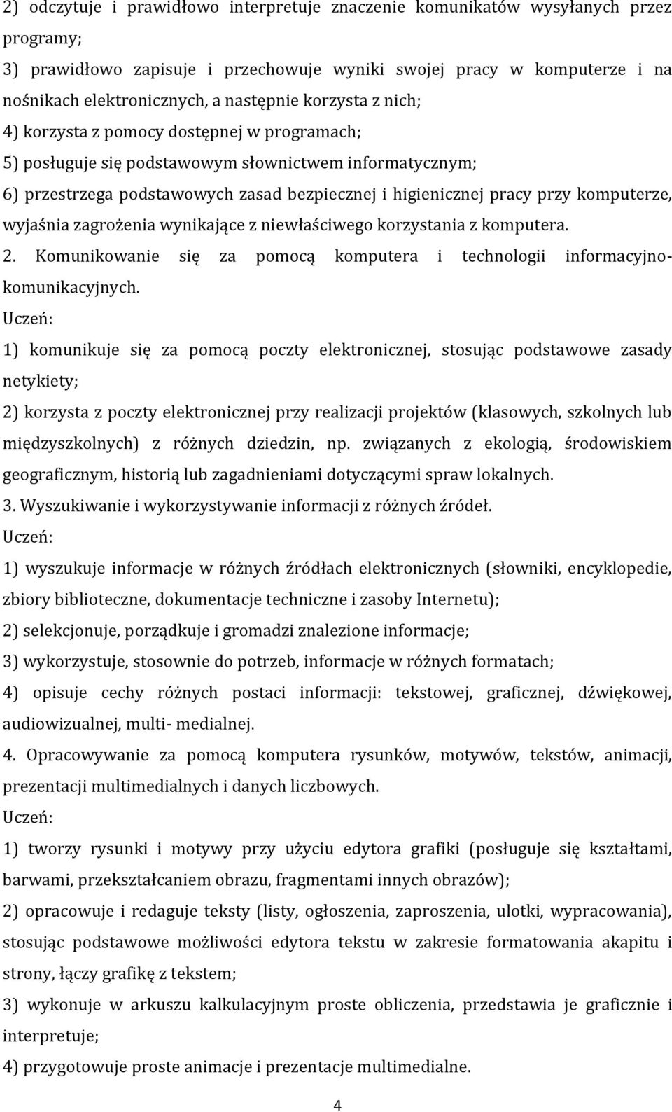 przy komputerze, wyjaśnia zagrożenia wynikające z niewłaściwego korzystania z komputera. 2. Komunikowanie się za pomocą komputera i technologii informacyjnokomunikacyjnych.