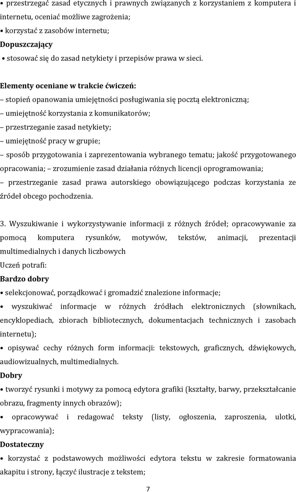 Elementy oceniane w trakcie ćwiczeń: stopień opanowania umiejętności posługiwania się pocztą elektroniczną; umiejętność korzystania z komunikatorów; przestrzeganie zasad netykiety; umiejętność pracy