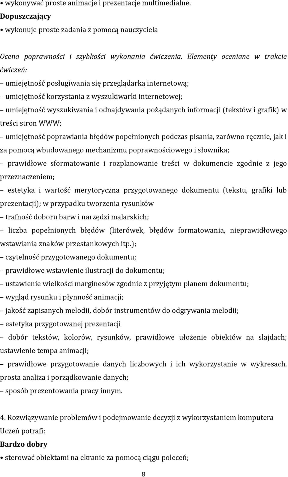 informacji (tekstów i grafik) w treści stron WWW; umiejętność poprawiania błędów popełnionych podczas pisania, zarówno ręcznie, jak i za pomocą wbudowanego mechanizmu poprawnościowego i słownika;