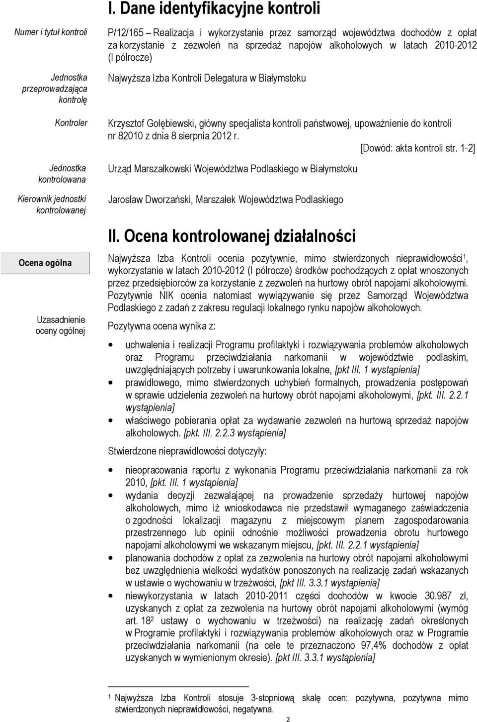 Delegatura w Białymstoku Krzysztof Gołębiewski, główny specjalista kontroli państwowej, upowaŝnienie do kontroli nr 82010 z dnia 8 sierpnia 2012 r. [Dowód: akta kontroli str.