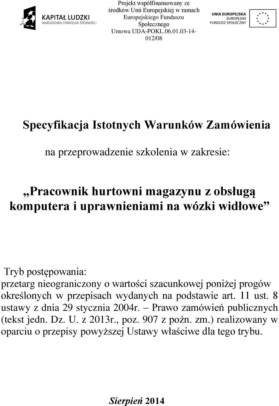 uprawnieniami na wózki widłowe Tryb postępowania: przetarg nieograniczony o wartości szacunkowej poniżej progów określonych w przepisach wydanych na podstawie