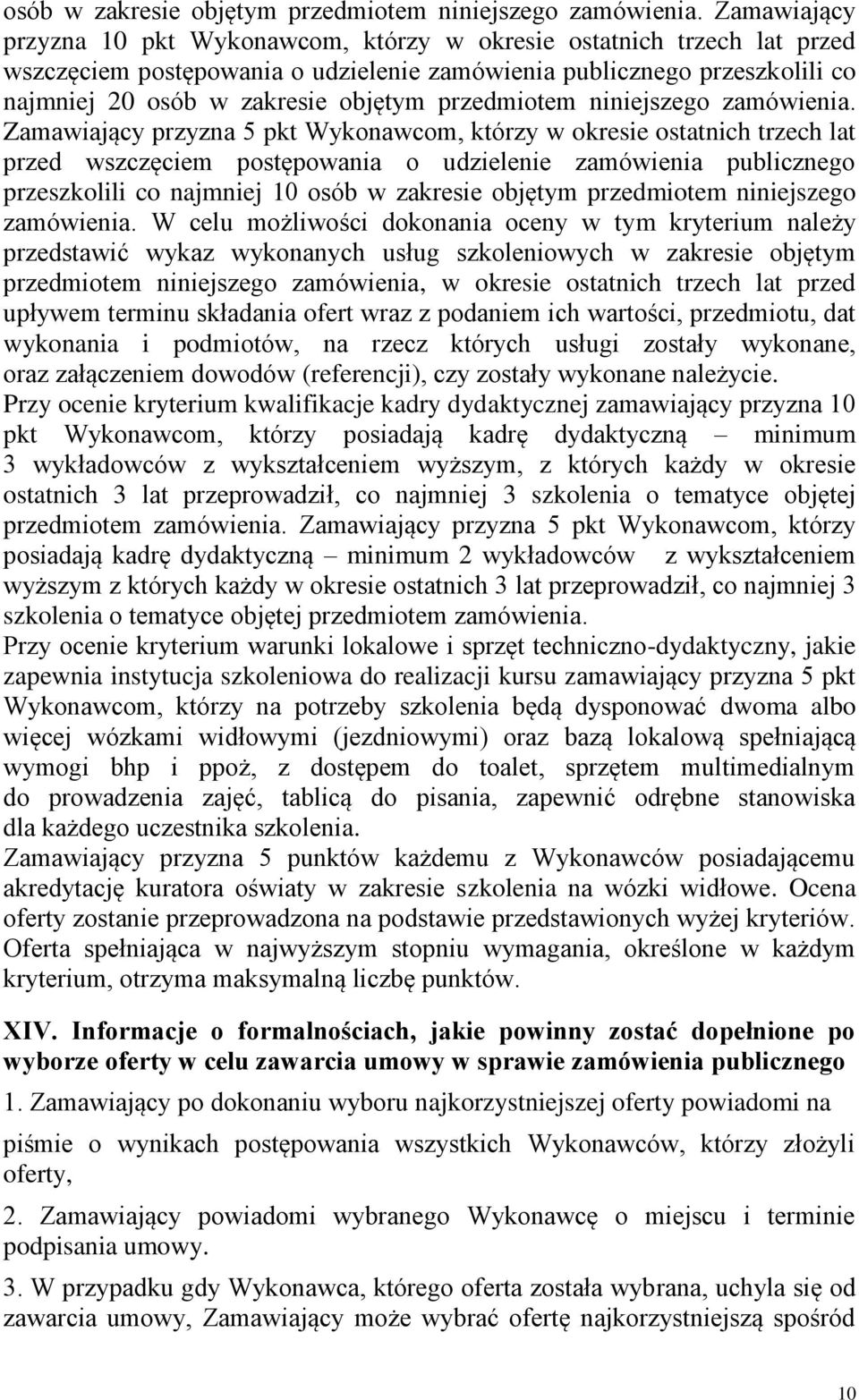 Wykonawcom, którzy w okresie ostatnich trzech lat przed wszczęciem postępowania o udzielenie zamówienia publicznego przeszkolili co najmniej 10  W celu możliwości dokonania oceny w tym kryterium