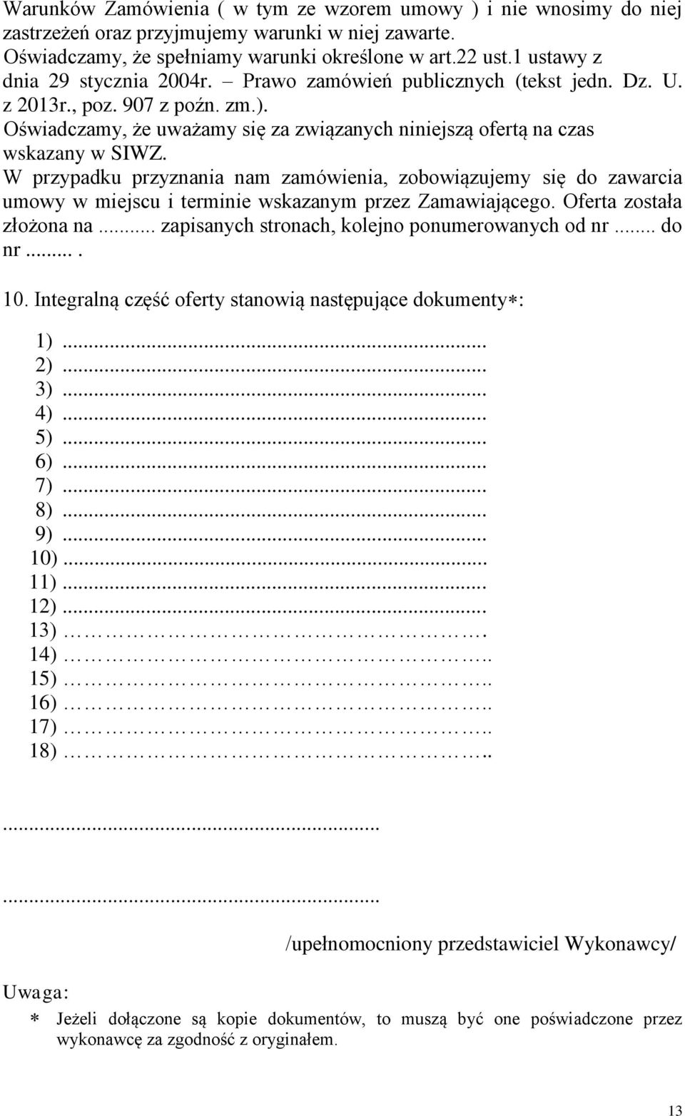 W przypadku przyznania nam zamówienia, zobowiązujemy się do zawarcia umowy w miejscu i terminie wskazanym przez Zamawiającego. Oferta została złożona na.