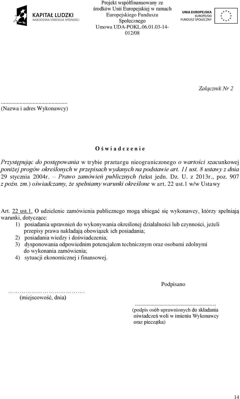 podstawie art. 11 ust. 8 ustawy z dnia 29 stycznia 2004r. Prawo zamówień publicznych (tekst jedn. Dz. U. z 2013r., poz. 907 z poźn. zm.) oświadczamy, że spełniamy warunki określone w art. 22 ust.