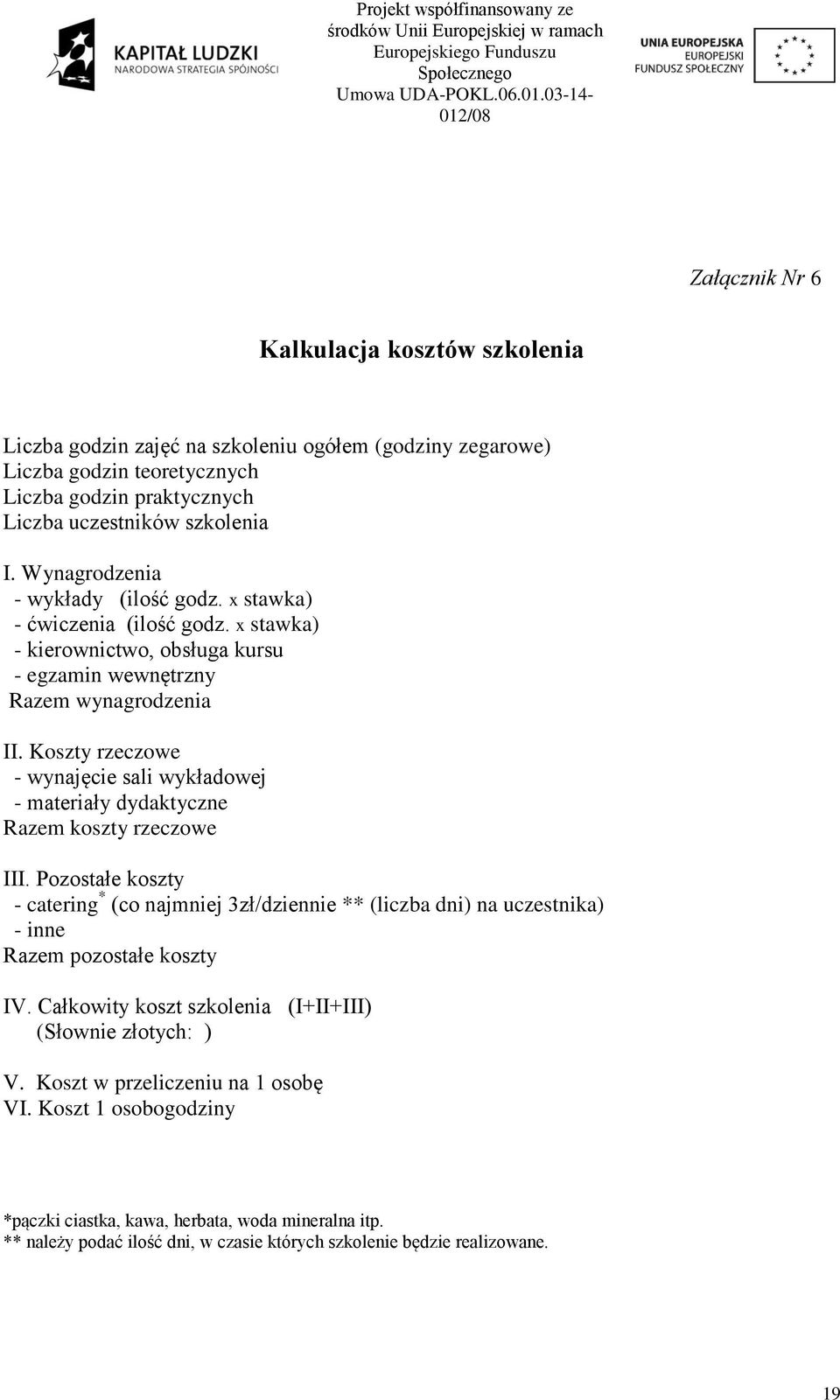 szkolenia I. Wynagrodzenia - wykłady (ilość godz. x stawka) - ćwiczenia (ilość godz. x stawka) - kierownictwo, obsługa kursu - egzamin wewnętrzny Razem wynagrodzenia II.