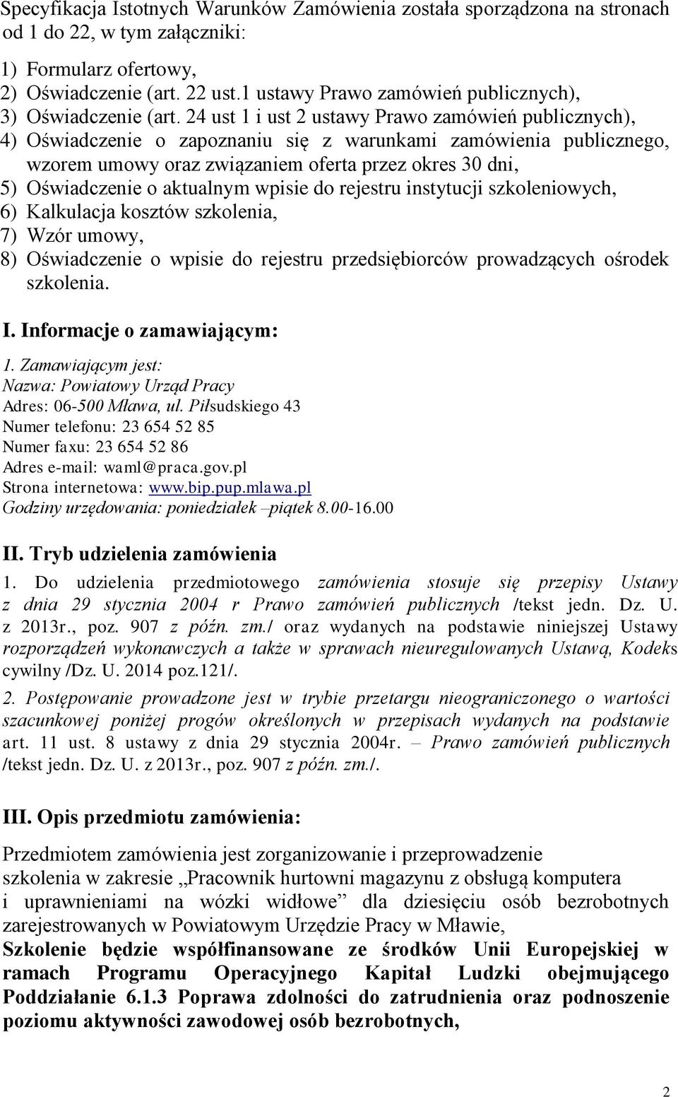 24 ust 1 i ust 2 ustawy Prawo zamówień publicznych), 4) Oświadczenie o zapoznaniu się z warunkami zamówienia publicznego, wzorem umowy oraz związaniem oferta przez okres 30 dni, 5) Oświadczenie o