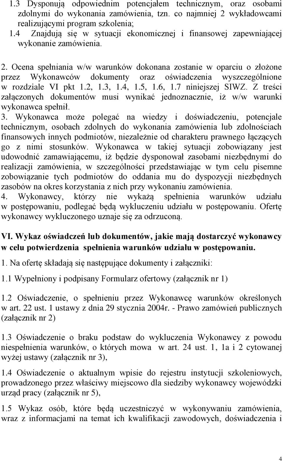 Ocena spełniania w/w warunków dokonana zostanie w oparciu o złożone przez Wykonawców dokumenty oraz oświadczenia wyszczególnione w rozdziale VI pkt 1.2, 1.3, 1.4, 1.5, 1.6, 1.7 niniejszej SIWZ.