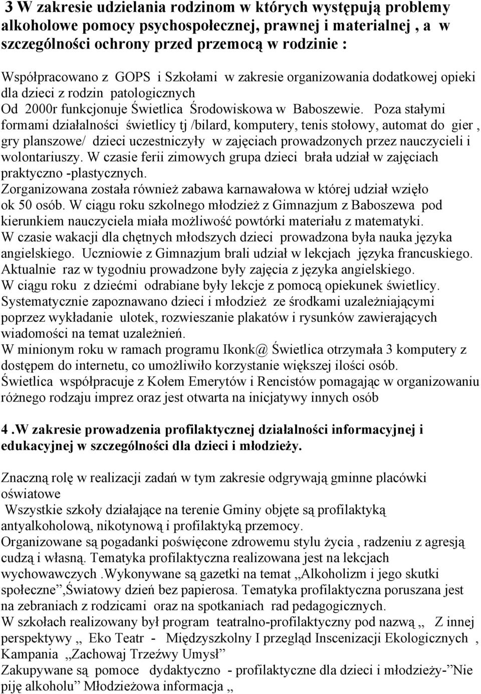 Poza stałymi formami działalności świetlicy tj /bilard, komputery, tenis stołowy, automat do gier, gry planszowe/ dzieci uczestniczyły w zajęciach prowadzonych przez nauczycieli i wolontariuszy.