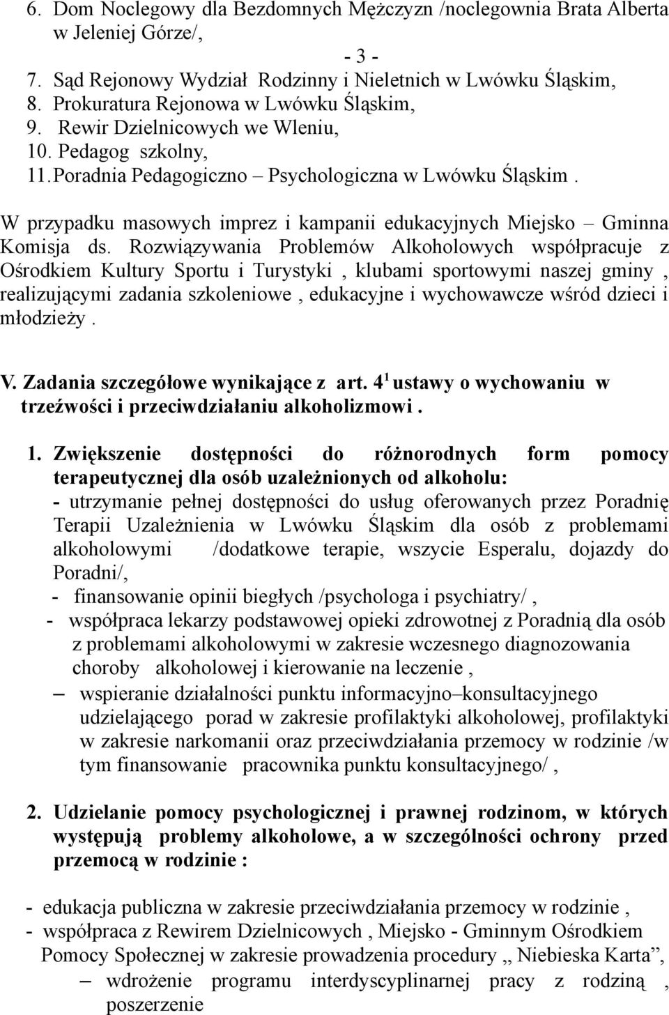 Rozwiązywania Problemów Alkoholowych współpracuje z Ośrodkiem Kultury Sportu i Turystyki, klubami sportowymi naszej gminy, realizującymi zadania szkoleniowe, edukacyjne i wychowawcze wśród dzieci i