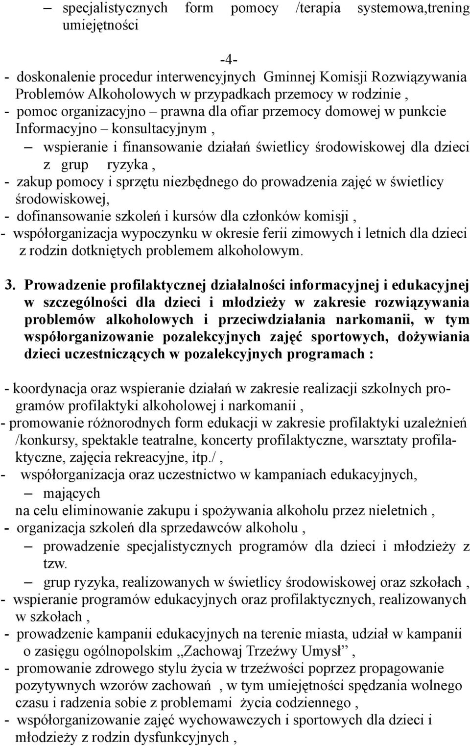 pomocy i sprzętu niezbędnego do prowadzenia zajęć w świetlicy środowiskowej, - dofinansowanie szkoleń i kursów dla członków komisji, - współorganizacja wypoczynku w okresie ferii zimowych i letnich