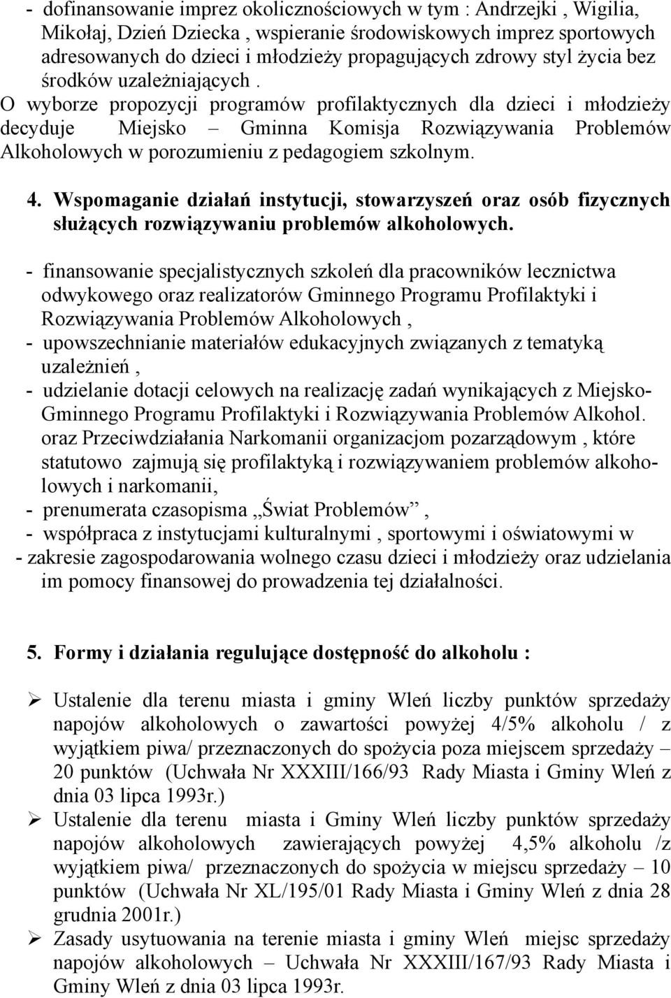 O wyborze propozycji programów profilaktycznych dla dzieci i młodzieży decyduje Miejsko Gminna Komisja Rozwiązywania Problemów Alkoholowych w porozumieniu z pedagogiem szkolnym. 4.